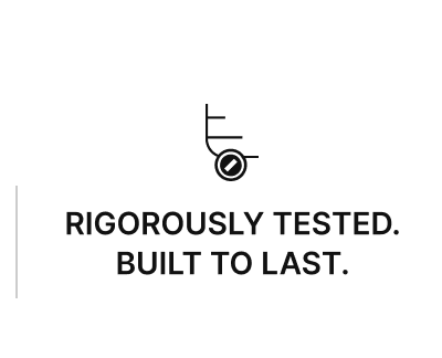 RIGOROUSLY TESTED. BUILT TO LAST.